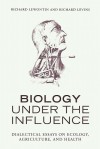 Biology Under the Influence: Dialectical Essays on Ecology, Agriculture, and Health - Richard C. Lewontin, Richard Levins