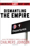 Dismantling the Empire: America's Last Best Hope (American Empire Project) - Chalmers Johnson