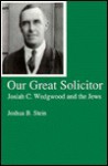 Our Great Solicitor: Josiah C. Wedgwood And The Jews - Joshua B. Stein