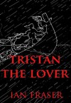 Tristan The Lover. The Story of the Doomed Romance of Tristan and Isolt - Ian Fraser