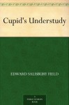 Cupid's Understudy - Edward Salisbury Field