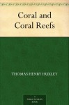 Coral and Coral Reefs - Thomas Henry Huxley