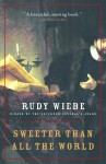 Sweeter Than All The World - Rudy Wiebe