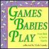 Games Babies Play: From Birth to Twelve Months - Vicki Lansky