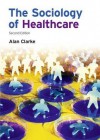 The Sociology of Healthcare - Alan Clarke