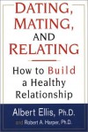 Dating, Mating, And Relating: How to Build a Healthy Relationship - Albert Ellis, Robert A. Harper