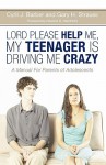 Lord, Please Help Me, My Teenager Is Driving Me Crazy: A Manual for the Parents of Adolescents - Cyril J. Barber