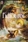 L'idiot-roi - Scott Baker