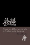 Ritual and Domestic Life in Prehistoric Europe - Richard Bradley