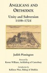 Anglicans And Orthodox: Unity And Subversion 1559 1725 - Judith Pinnington, Rowan Williams