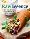 Raw Essence: 165 Delicious Recipes for Raw Living - David Cote, Mathieu Gallant