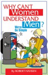 Why Can't Women Understand Men? We're So Simple - Robert Hansen