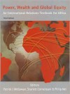 Power, Wealth and Global Equity: An International Relations Textbook for Africa - Patrick J. McGowan, Philip Nel