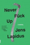 Never Fuck Up: A Novel - Jens Lapidus, Astri von Arbin Ahlander