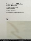 International Health Care Reform: A Legal, Economic and Political Analysis (Routledge Studies in the Modern World Economy) - Colleen Flood