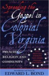 Spreading the Gospel in Colonial Virginia: Preaching Religion and Community - Edward Bond