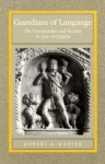 Guardians of Language: The Grammarian and Society in Late Antiquity - Robert A. Kaster