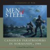 Men of Steel: Canadian Paratroopers in Normandy, 1944 - Bernd Horn, Bernd Horn