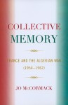 Collective Memory: France and the Algerian War (1954-1962) (After the Empire: the Francophone World and Postcolonial France) - Jo McCormack