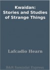 Kwaidan: Stories and Studies of Strange Things - Lafcadio Hearn