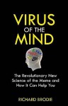 Virus of the Mind: The Revolutionary New Science of the Meme and How It Can Help You - Richard Brodie