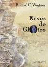 Rêves de Gloire - Roland C. Wagner