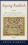 Saying Kaddish: How to Comfort the Dying, Bury the Dead, and Mourn as a Jew - Anita Diamant