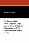 The Future of the Space Program; Large Corporations & Society: Discussions with 22 Science-Fiction Writers - Jeffrey M. Elliot