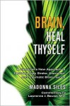 Brain, Heal Thyself: A Caregiver's New Approach to Recovery from Stroke, Aneurysm, and Traumatic Brain Injuries - Madonna Siles, Lawrence J Beuret