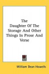 The Daughter of the Storage and Other Things in Prose and Verse - William Dean Howells