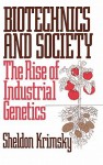 Biotechnics and Society: The Rise of Industrial Genetics - Sheldon Krimsky