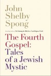 The Fourth Gospel: Tales of a Jewish Mystic - John Shelby Spong