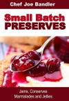 Small Batch Preserves: Jams, Conserves, Marmalades and Jellies - Chef Joe Bandler, Preserving, Canning