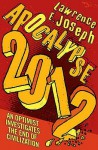 Apocalypse 2012: An Optimist Investigates The End Of Civilization - Lawrence E. Joseph