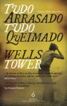 Tudo arrasado tudo queimado - Wells Tower, Helder Moura Pereira