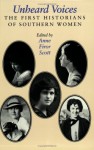 Unheard Voices: The First Historians Of Southern Women - Anne Firor Scott