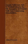 County Folk-Lore. Vol. V. Printed Extracts No. VII. Examples of Printed Folk-Lore Concerning Lincolnshire - Mabel Peacock