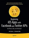 Beginning IOS Apps with Facebook and Twitter APIs: For iPhone, iPad, and iPod Touch - Chris Dannen, Christopher White