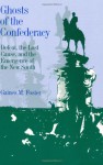 Ghosts of the Confederacy: Defeat, the Lost Cause, and the Emergence of the New South, 1865 to 1913 - Gaines M. Foster