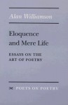 Eloquence and Mere Life: Essays on the Art of Poetry - Alan Williamson