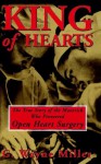 King of Hearts: The True Story of the Maverick Who Pioneered Open Heart Surgery - GWayne Miller