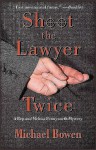 Shoot the Lawyer Twice - Michael Bowen