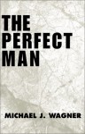 The Perfect Man - Michael J. Wagner