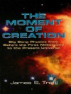 The Moment of Creation: Big Bang Physics from Before the First Millisecond to the Present Universe (Dover Science Books) - James S. Trefil