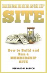 How to Build and Run a Membership Site: Membership Site - B Baruch