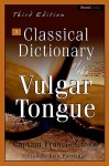 A Classical Dictionary of the Vulgar Tongue a Classical Dictionary of the Vulgar Tongue - Captain Francis Grose