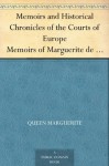 Memoirs and Historical Chronicles of the Courts of Europe Memoirs of Marguerite de Valois, Queen of France, Wife of Henri IV; of Madame de Pompadour of ... de Medici, Queen of France, Wife of Henri II - Mme. Du Hausset, Marguerite de Navarre, Pierre De Bourdeille Brantome