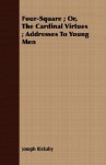 Four-Square; Or, the Cardinal Virtues; Addresses to Young Men - Joseph Rickaby