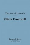 Oliver Cromwell (Barnes & Noble Digital Library) - Theodore Roosevelt