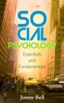 Social Psychology: Essentials and Fundamentals: A Practical Guide to Social Psychology and Sociology - Jonny Bell